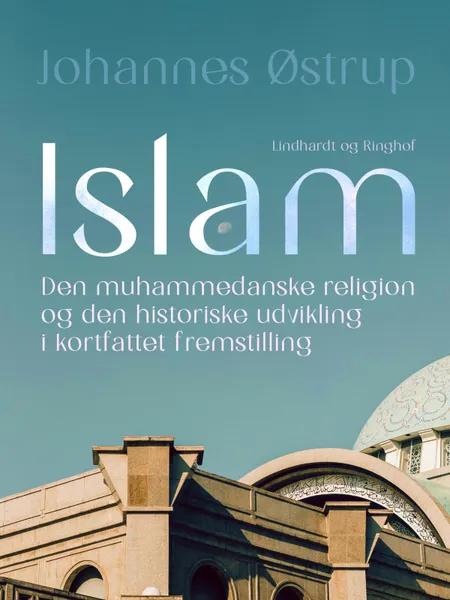 Islam. Den muhammedanske religion og den historiske udvikling i kortfattet fremstilling af Johannes Østrup