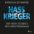 Hasskrieger: Der neue globale Rechtsextremismus af Karolin Schwarz