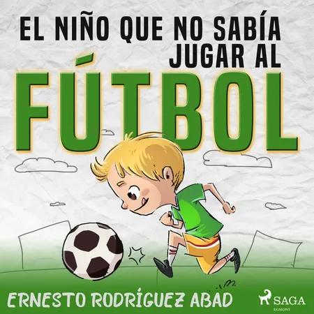 El niño que no sabía jugar al fútbol af Ernesto Rodríguez Abad