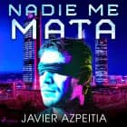 Nadie me mata af Javier Azpeitia