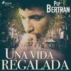 Una vida regalada af Pep Bertran