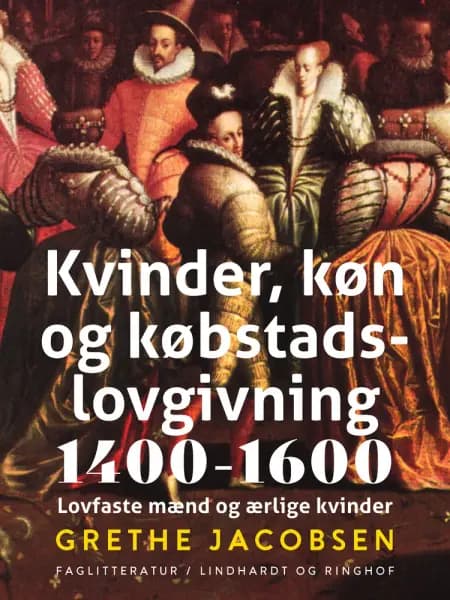 Kvinder, køn og købstadslovgivning 1400-1600. Lovfaste mænd og ærlige kvinder af Grethe Jacobsen