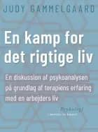 En kamp for det rigtige liv. En diskussion af psykoanalysen på grundlag af terapiens erfaring med en arbejders liv af Judy Gammelgaard