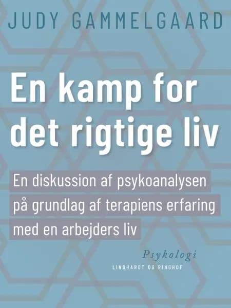 En kamp for det rigtige liv. En diskussion af psykoanalysen på grundlag af terapiens erfaring med en arbejders liv af Judy Gammelgaard