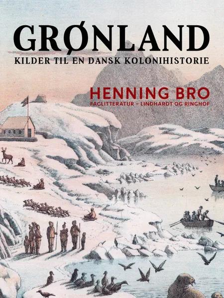 Grønland. Kilder til en dansk kolonihistorie af Henning Bro
