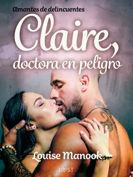 Amantes de delincuentes - Claire, doctora en peligro - un relato corto erótico af Louise Manook