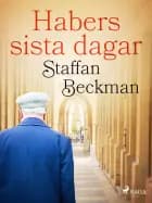 Habers sista dagar af Staffan Beckman