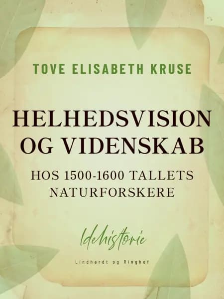 Helhedsvision og videnskab hos 1500-1600 tallets naturforskere af Tove Elisabeth Kruse