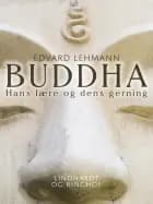 Buddha. Hans lære og dens gerning af Edvard Lehmann