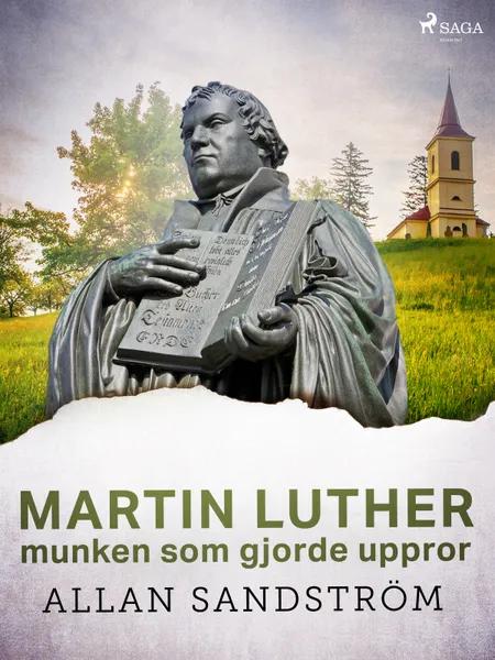 Martin Luther, munken som gjorde uppror af Allan Sandström