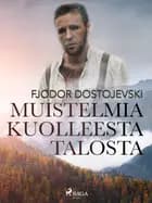 Muistelmia kuolleesta talosta af F. M. Dostojevskij