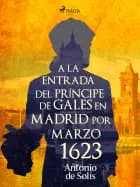 A la entrada del príncipe de Gales en Madrid por Marzo 1623 af Antonio de Solís