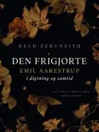 Den frigjorte. Emil Aarestrup i digtning og samtid af Keld Zeruneith