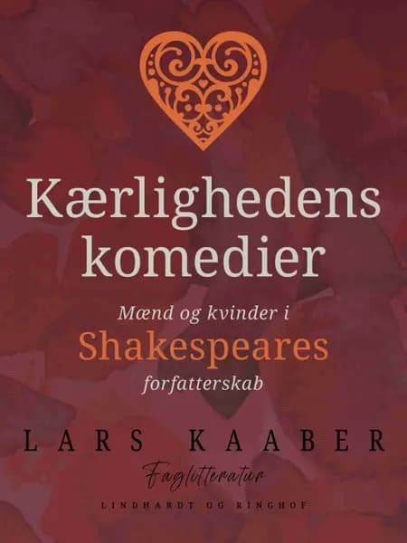 Kærlighedens komedier. Mænd og kvinder i Shakespeares forfatterskab af Lars Kaaber