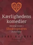 Kærlighedens komedier. Mænd og kvinder i Shakespeares forfatterskab af Lars Kaaber