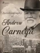 Autobiography of Andrew Carnegie af Andrew Carnegie