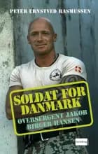 Soldat for Danmark - Oversergent Jakob Birger Hansen af Peter Ernstved Rasmussen
