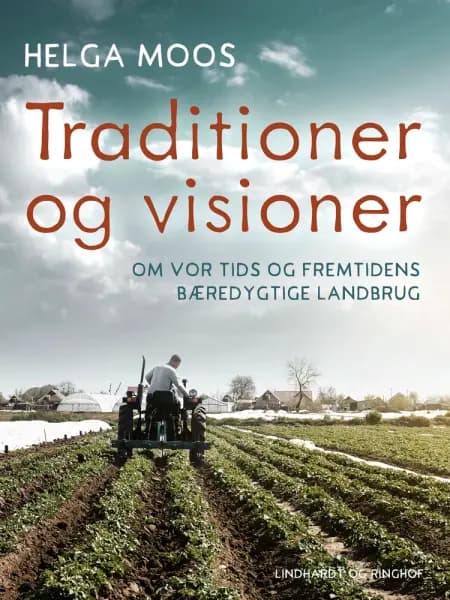 Traditioner og visioner. Om vor tids og fremtidens bæredygtige landbrug af Helga Moos