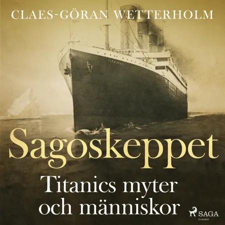 Sagoskeppet: Titanics myter och människor af Claes-Göran Wetterholm