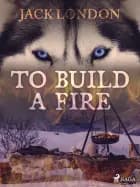 To Build a Fire af Jack London