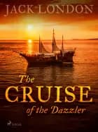 The Cruise of the Dazzler af Jack London