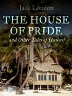 The House of Pride, and Other Tales of Hawaii af Jack London