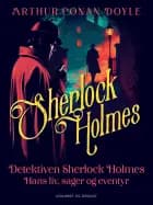 Detektiven Sherlock Holmes. Hans liv, sager og eventyr af Arthur Conan Doyle