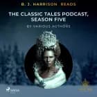 B. J. Harrison Reads The Classic Tales Podcast, Season Five af Various Authors