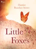 Little Foxes af Harriet Beecher-Stowe