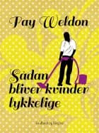 Sådan bliver kvinder lykkelige af Fay Weldon