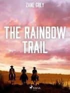 The Rainbow Trail af Zane Grey