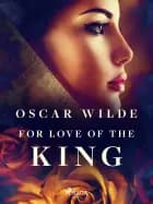 For Love of the King af Oscar Wilde