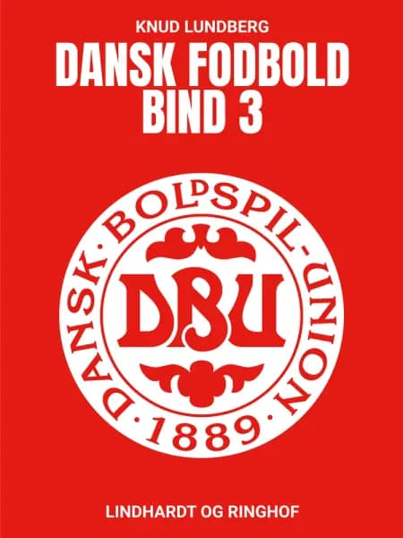 Dansk fodbold. Bind 3 af Knud Lundberg