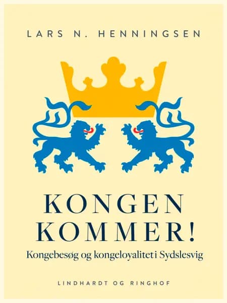 Kongen kommer! Kongebesøg og kongeloyalitet i Sydslesvig af Lars N Henningsen