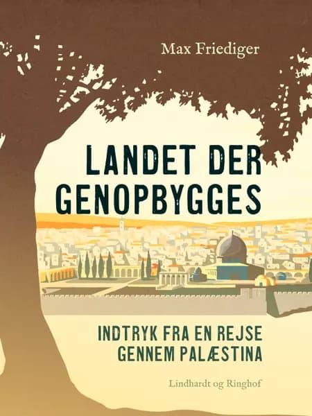 Landet der genopbygges. Indtryk fra en rejse gennem Palæstina af Max Friediger