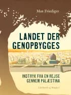 Landet der genopbygges. Indtryk fra en rejse gennem Palæstina af Max Friediger