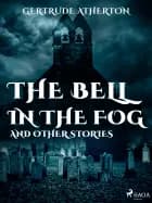 The Bell in the Fog, and Other Stories af Gertrude Atherton