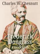 Frederick Douglass - A Biography af Charles W. Chesnutt