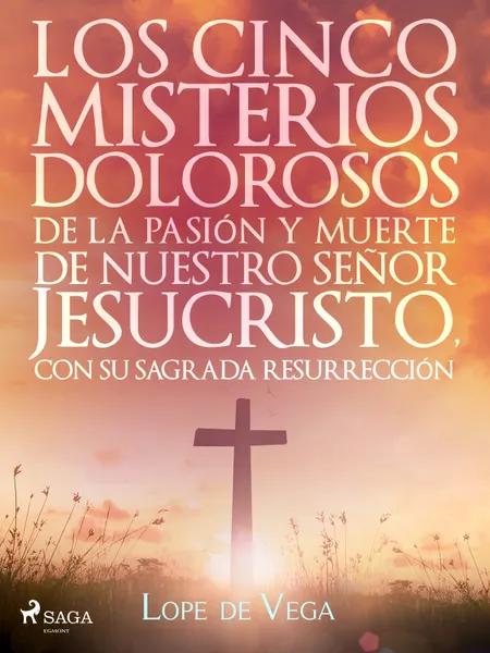 Los cinco misterios dolorosos de la pasión y muerte de nuestro señor Jesucristo, con su sagrada resurrección af Lope Vega
