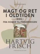 Magt og ret i oldtiden. Dike I. Fra Homer til Perserkrigen af Hartvig Frisch