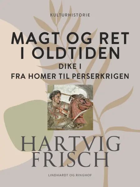 Magt og ret i oldtiden. Dike I. Fra Homer til Perserkrigen af Hartvig Frisch