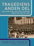 Tragediens anden del. Bolschevisme, fascisme, nazisme. Tiden fra 1933 til 1945 af Hartvig Frisch
