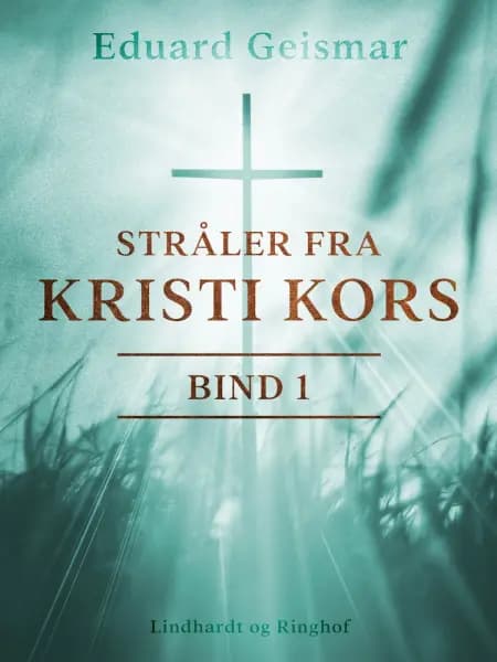 Stråler fra Kristi kors. Bind 1 af Eduard Geismar