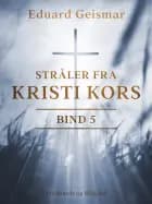Stråler fra Kristi kors. Bind 5 af Eduard Geismar