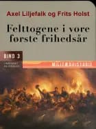 Felttogene i vore første frihedsår. Bind 3 af Frits Holst og Axel Liljefalk