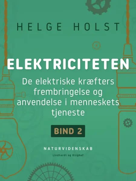 Elektriciteten. De elektriske kræfters frembringelse og anvendelse i menneskets tjeneste. Bind 2 af Helge Holst