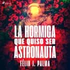 La hormiga que quiso ser astronauta af Félix Palma Macías
