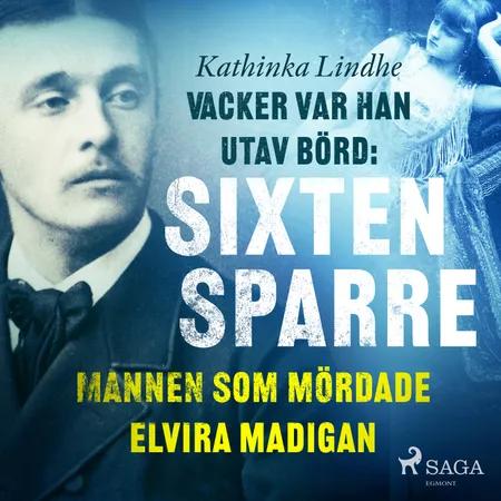 Vacker var han, utav börd: Sixten Sparre, mannen som mördade Elvira Madigan af Kathinka Lindhe