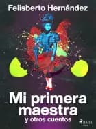 Mi primera maestra y otros cuentos af Felisberto Hernández