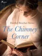 The Chimney Corner af Harriet Beecher-Stowe